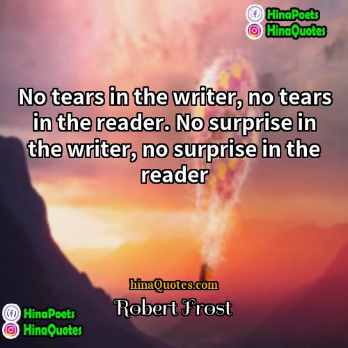 Robert Frost Quotes | No tears in the writer, no tears